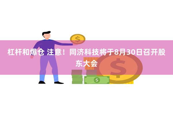 杠杆和爆仓 注意！同济科技将于8月30日召开股东大会