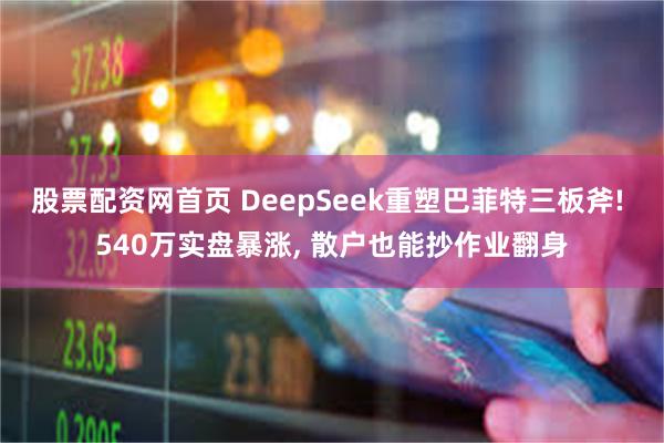 股票配资网首页 DeepSeek重塑巴菲特三板斧! 540万实盘暴涨, 散户也能抄作业翻身