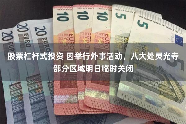 股票杠杆式投资 因举行外事活动，八大处灵光寺部分区域明日临时关闭